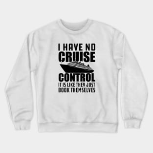 Cruise - I have no cruise control It is like they just book themselves Crewneck Sweatshirt